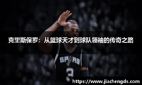 克里斯保罗：从篮球天才到球队领袖的传奇之路